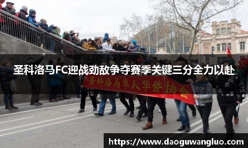 圣科洛马FC迎战劲敌争夺赛季关键三分全力以赴